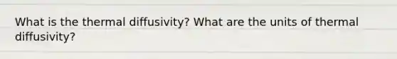 What is the thermal diffusivity? What are the units of thermal diffusivity?