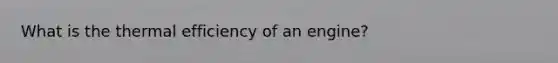 What is the thermal efficiency of an engine?