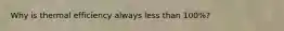 Why is thermal efficiency always less than 100%?