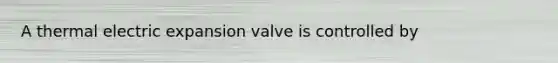 A thermal electric expansion valve is controlled by