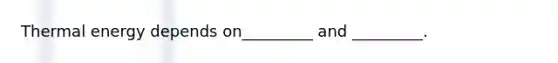 Thermal energy depends on_________ and _________.