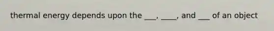 thermal energy depends upon the ___, ____, and ___ of an object