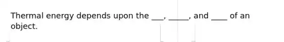 Thermal energy depends upon the ___, _____, and ____ of an object.