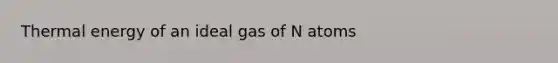 Thermal energy of an ideal gas of N atoms