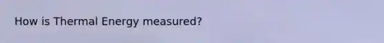 How is Thermal Energy measured?
