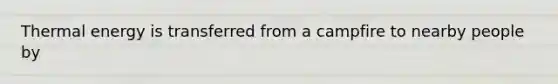 Thermal energy is transferred from a campfire to nearby people by
