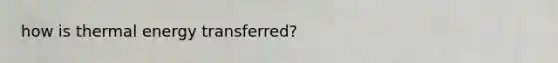 how is thermal energy transferred?