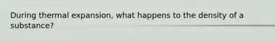 During thermal expansion, what happens to the density of a substance?