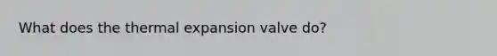 What does the thermal expansion valve do?