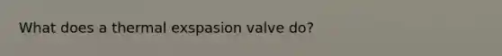 What does a thermal exspasion valve do?