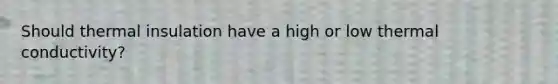 Should thermal insulation have a high or low thermal conductivity?