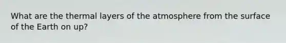 What are the thermal layers of the atmosphere from the surface of the Earth on up?