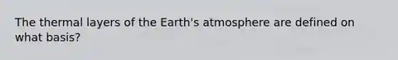 The thermal layers of the Earth's atmosphere are defined on what basis?