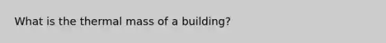 What is the thermal mass of a building?