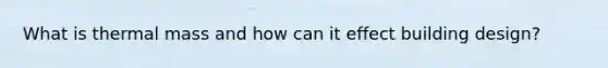 What is thermal mass and how can it effect building design?