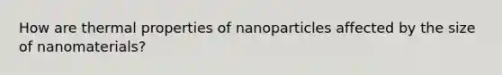 How are thermal properties of nanoparticles affected by the size of nanomaterials?