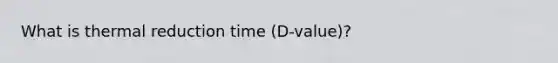 What is thermal reduction time (D-value)?