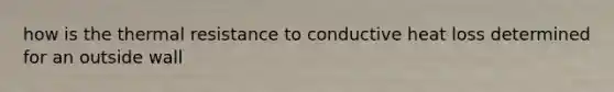 how is the thermal resistance to conductive heat loss determined for an outside wall