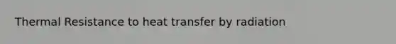 Thermal Resistance to heat transfer by radiation