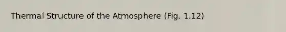 Thermal Structure of the Atmosphere (Fig. 1.12)