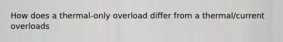 How does a thermal-only overload differ from a thermal/current overloads