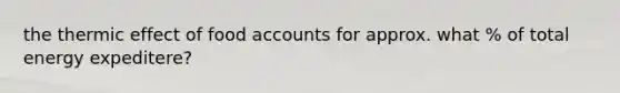 the thermic effect of food accounts for approx. what % of total energy expeditere?