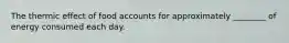 The thermic effect of food accounts for approximately ________ of energy consumed each day.