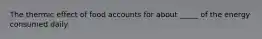 The thermic effect of food accounts for about _____ of the energy consumed daily.