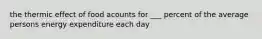 the thermic effect of food acounts for ___ percent of the average persons energy expenditure each day