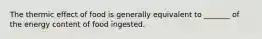 The thermic effect of food is generally equivalent to _______ of the energy content of food ingested.