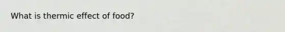 What is thermic effect of food?