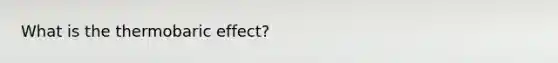 What is the thermobaric effect?