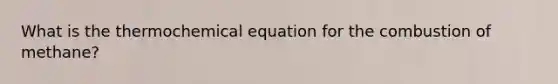 What is the thermochemical equation for the combustion of methane?