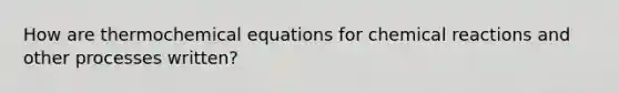 How are thermochemical equations for chemical reactions and other processes written?