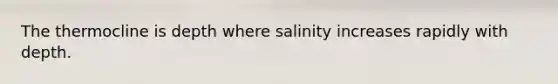 The thermocline is depth where salinity increases rapidly with depth.