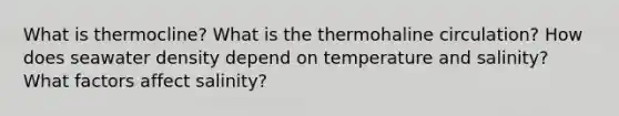 What is thermocline? What is the thermohaline circulation? How does seawater density depend on temperature and salinity? What factors affect salinity?