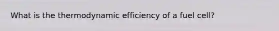 What is the thermodynamic efficiency of a fuel cell?