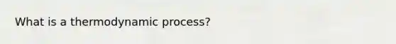 What is a thermodynamic process?