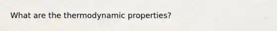 What are the thermodynamic properties?