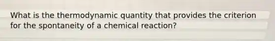 What is the thermodynamic quantity that provides the criterion for the spontaneity of a chemical reaction?