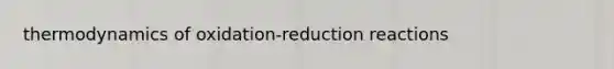 thermodynamics of oxidation-reduction reactions