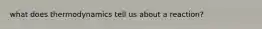 what does thermodynamics tell us about a reaction?