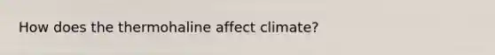 How does the thermohaline affect climate?
