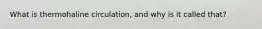 What is thermohaline circulation, and why is it called that?