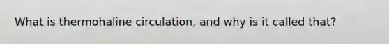 What is thermohaline circulation, and why is it called that?