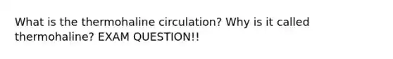 What is the thermohaline circulation? Why is it called thermohaline? EXAM QUESTION!!