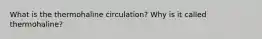 What is the thermohaline circulation? Why is it called thermohaline?