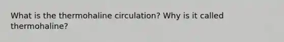 What is the thermohaline circulation? Why is it called thermohaline?