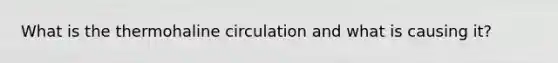 What is the thermohaline circulation and what is causing it?