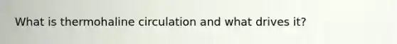What is thermohaline circulation and what drives it?